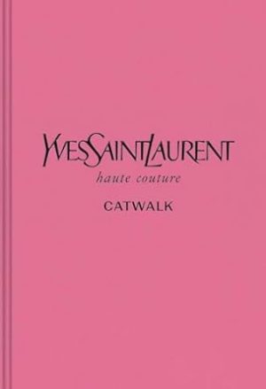 Yves Saint Laurent: The Complete Haute Couture Collections, 1962–2002 (Catwalk)