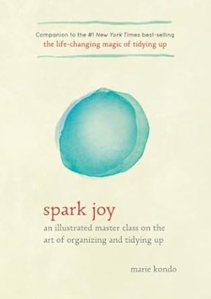Spark Joy: An Illustrated Master Class on the Art of Organizing and Tidying Up (The Life Changing Magic of Tidying Up)