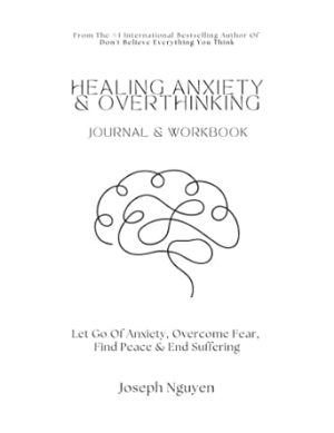 Healing Anxiety & Overthinking Journal & Workbook: Let Go Of Anxiety, Overcome Fear, Find Peace & End Suffering