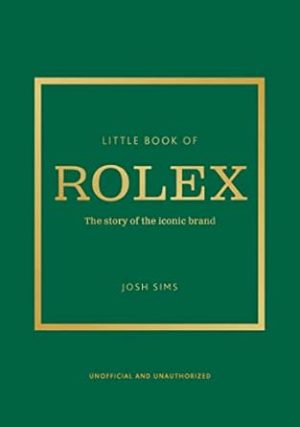 Little Book of Rolex: The story behind the iconic brand (Little Books of Fashion, 24)