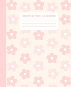 Composition Notebook: College Ruled Cute Pink Flower Pattern Composition Book | Kawaii Aesthetic Journal for Work or School