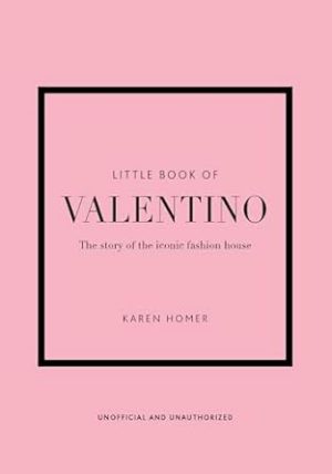 The Little Book of Valentino: The Story of the Iconic Fashion House (Little Books of Fashion, 13)