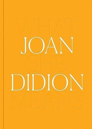 Joan Didion: What She Means
