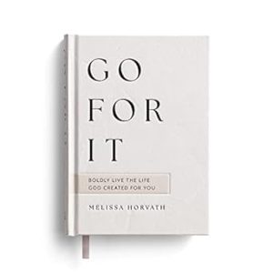 Go For It: Boldly Live the Life God Created for You