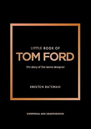 Little Book of Tom Ford: The story of the iconic brand (Little Books of Fashion, 29)