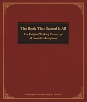 The Book That Started It All: The Original Working Manuscript of Alcoholics Anonymous