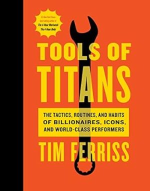 Tools Of Titans: The Tactics, Routines, and Habits of Billionaires, Icons, and World-Class Performers