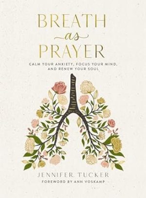 Breath as Prayer: Calm Your Anxiety, Focus Your Mind, and Renew Your Soul