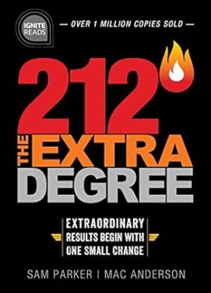 212 The Extra Degree: Extraordinary Results Begin with One Small Change (A Motivational Self-Help and Business Leadership Book to Achieve Success)