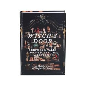 The Witch's Door: Oddities and Tales from the Esoteric to the Extreme
