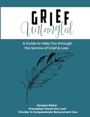 Grief Untangled: A Guide to Help You Through the Sorrow of Grief & Loss