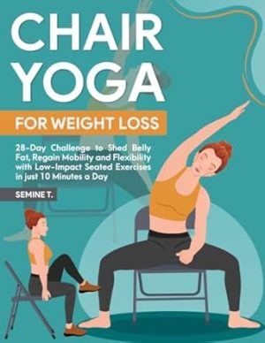 Chair Yoga for Weight Loss: 28-Day Challenge to Shed Belly Fat, Regain Mobility and Flexibility with Low-Impact Seated Exercises in just 10 Minutes a Day
