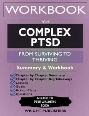Workbook for Complex PTSD: From Surviving to Thriving by Pete Walker: A Guide And Map For Recovering From Childhood Trauma
