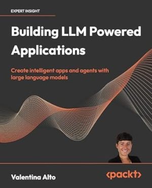 Building LLM Powered Applications: Create intelligent apps and agents with large language models