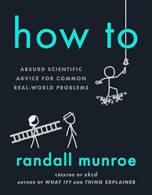 How To: Absurd Scientific Advice for Common Real-World Problems