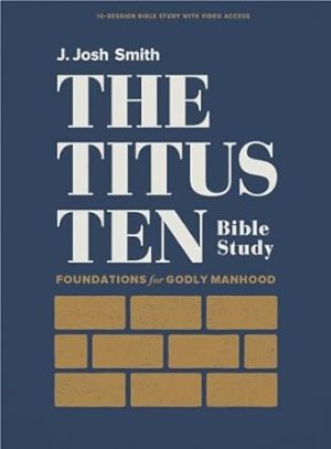 The Titus Ten - Bible Study Book with Video Access: Foundations for Godly Manhood