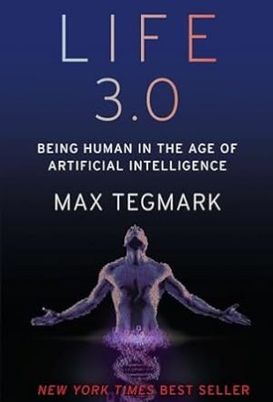 Life 3.0: Being Human in the Age of Artificial Intelligence