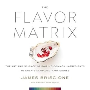 The Flavor Matrix: The Art and Science of Pairing Common Ingredients to Create Extraordinary Dishes