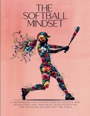 The Softball Mindset: A workbook for maximizing your mental toughness, confidence, and resilience for success: on and off the softball field (Dream ... Mindset Workbooks for Young Athletes)