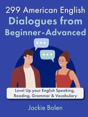 299 American English Dialogues from Beginner-Advanced: Level Up your English Speaking, Reading, Grammar & Vocabulary (English Dialogues and Vocabulary: Idioms, Phrasal Verbs, and Expressions)