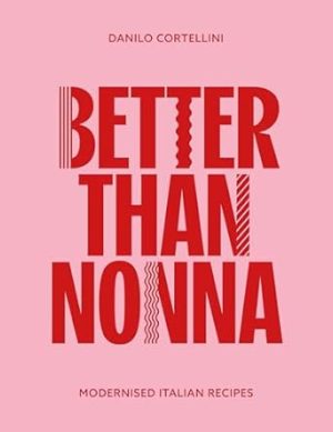 Better Than Nonna: Modernised Italian Recipes