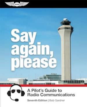 Say Again, Please: A Pilot's Guide to Radio Communications