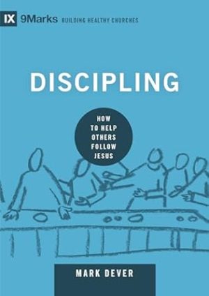 Discipling: How to Help Others Follow Jesus (Building Healthy Churches)