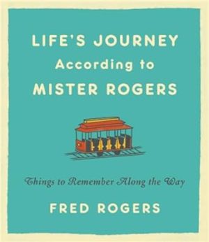 Life's Journeys According to Mister Rogers: Things to Remember Along the Way