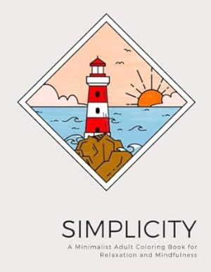 Simplicity: A Minimalist Adult Coloring Book for Relaxation and Mindfulness: 50+ Simple and Recharging Designs to Promote Stress Relief and Enter a ... Coloring Books for Adults Relaxation)