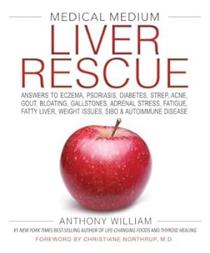 Medical Medium Liver Rescue: Answers to Eczema, Psoriasis, Diabetes, Strep, Acne, Gout, Bloating, Gallstones, Adrenal Stress, Fatigue, Fatty Liver, Weight Issues, SIBO & Autoimmune Disease
