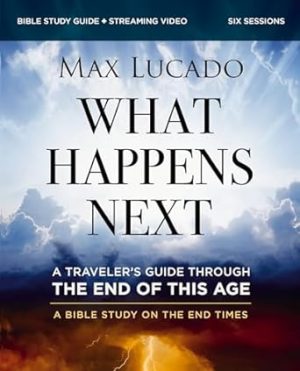 What Happens Next Bible Study Guide plus Streaming Video: A Traveler’s Guide through the End of This Age