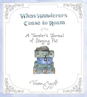 When Wanderers Cease to Roam: A Traveler's Journal of Staying Put