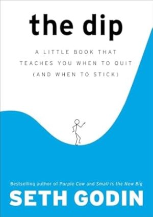 The Dip: A Little Book That Teaches You When to Quit (and When to Stick)
