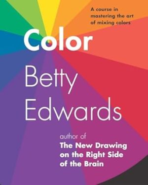 Color by Betty Edwards: A Course in Mastering the Art of Mixing Colors