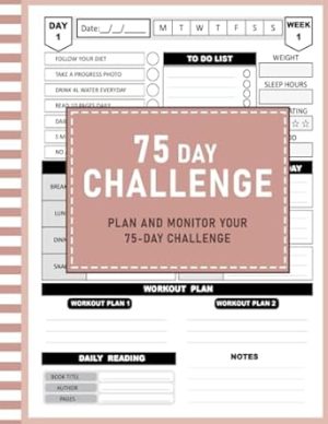 75 Day Journal and Challenge Tracker: Transform Your Life in 75 Days - Elevate Your Potential and Unleash Your Best Self with this Motivational Mental ... for Diet, Exercise, and Workout Excellence