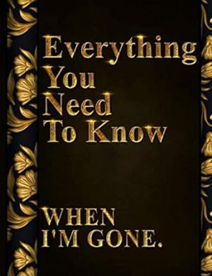 Everything You Need to Know When I'm Gone: After Death Planner, My Final Words & Thoughts, Personal Wishes, Online Accounts, Important Information ... Leave Behind I'm Dead Now What Record Keeper