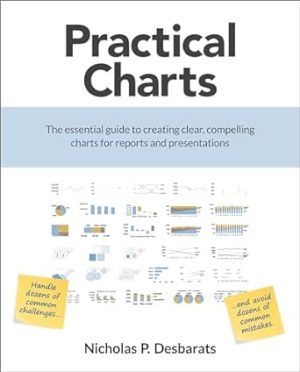 Practical Charts: The Essential Guide to Creating Clear, Compelling Charts for Reports and Presentations