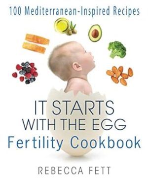 It Starts with the Egg Fertility Cookbook: 100 Mediterranean-Inspired Recipes