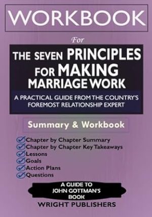 Workbook: The Seven Principles for Making Marriage Work: An Implementation Guide to John Gottman’s Book: A Practical Guide from The Country's Foremost Relationship Expert