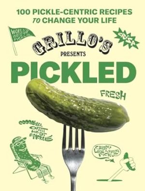 Grillo's Presents Pickled: 100 Pickle-centric Recipes to Change Your Life