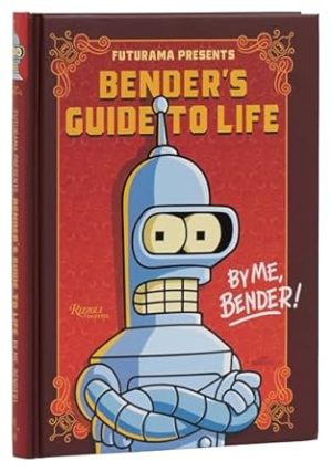 Futurama Presents: Bender’s Guide to Life: By me, Bender!