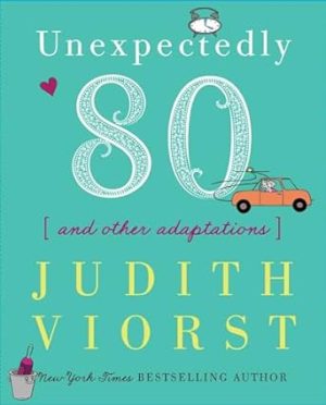 Unexpectedly Eighty: And Other Adaptations (Judith Viorst's Decades)