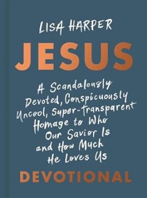 JESUS: A Scandalously Devoted, Conspicuously Uncool, Super-Transparent Homage to Who Our Savior Is and How Much He Loves Us Devotional