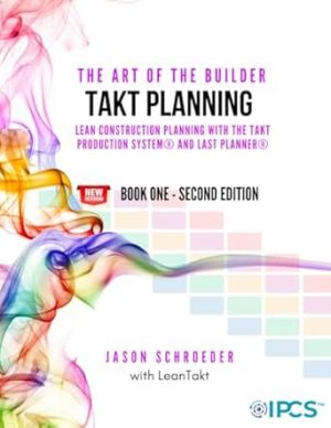 Takt Planning: Lean Construction Scheduling With The Takt Production System® & Last Planner® (The Art of the Builder)