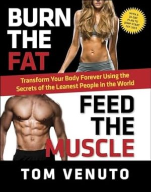 Burn the Fat, Feed the Muscle: Transform Your Body Forever Using the Secrets of the Leanest People in the World