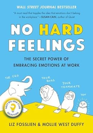 No Hard Feelings: The Secret Power of Embracing Emotions at Work