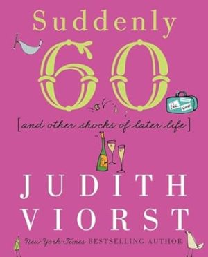 Suddenly Sixty: And Other Shocks of Later Life (Judith Viorst's Decades)