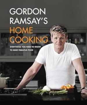 Gordon Ramsay's Home Cooking: Everything You Need to Know to Make Fabulous Food