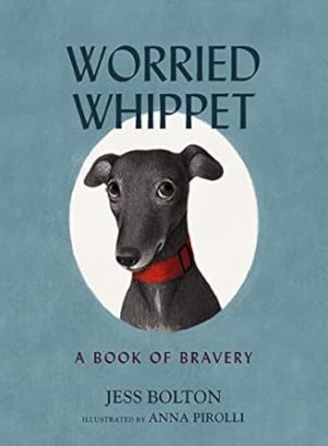 Worried Whippet: A Book of Bravery (For Adults and Kids Struggling with Anxiety)