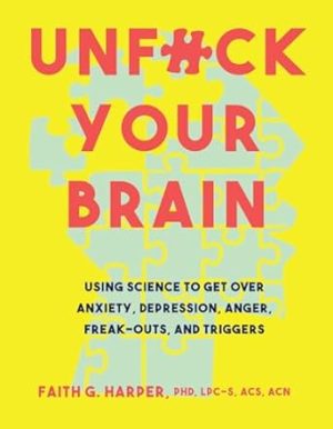 Unfuck Your Brain: Getting Over Anxiety, Depression, Anger, Freak-Outs, and Triggers with science (5-Minute Therapy)